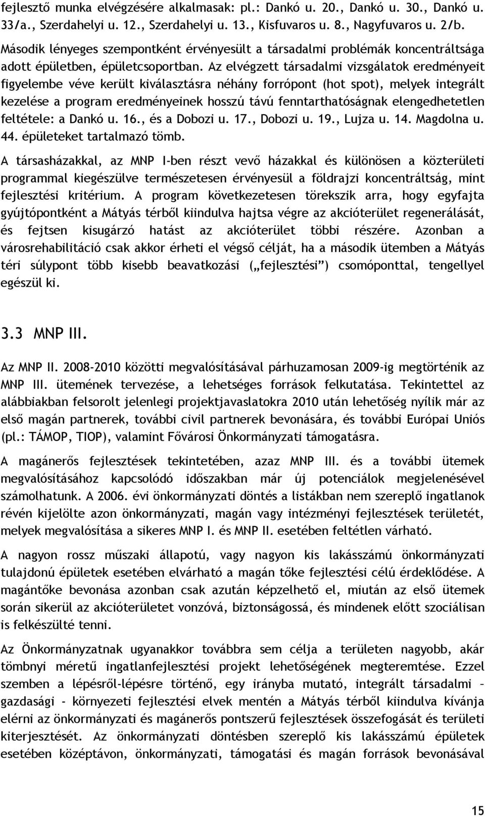 Az elvégzett társadalmi vizsgálatok eredményeit figyelembe véve került kiválasztásra néhány forrópont (hot spot), melyek integrált kezelése a program eredményeinek hosszú távú fenntarthatóságnak