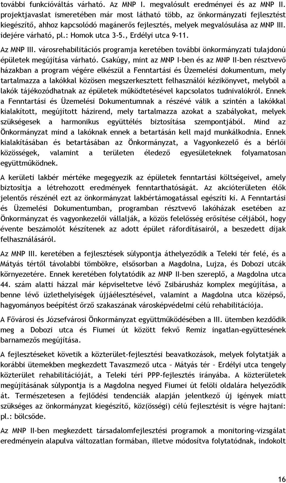 : Homok utca 3-5., Erdélyi utca 9-11. Az MNP III. városrehabilitációs programja keretében további önkormányzati tulajdonú épületek megújítása várható.