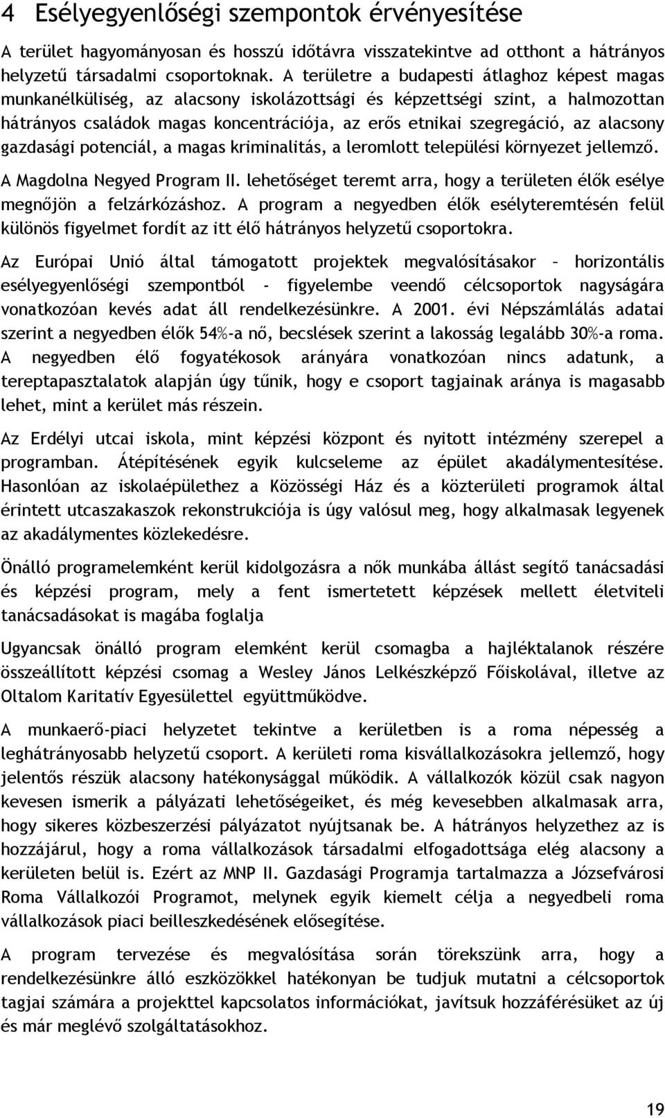 alacsony gazdasági potenciál, a magas kriminalitás, a leromlott települési környezet jellemző. A Magdolna Negyed Program II.