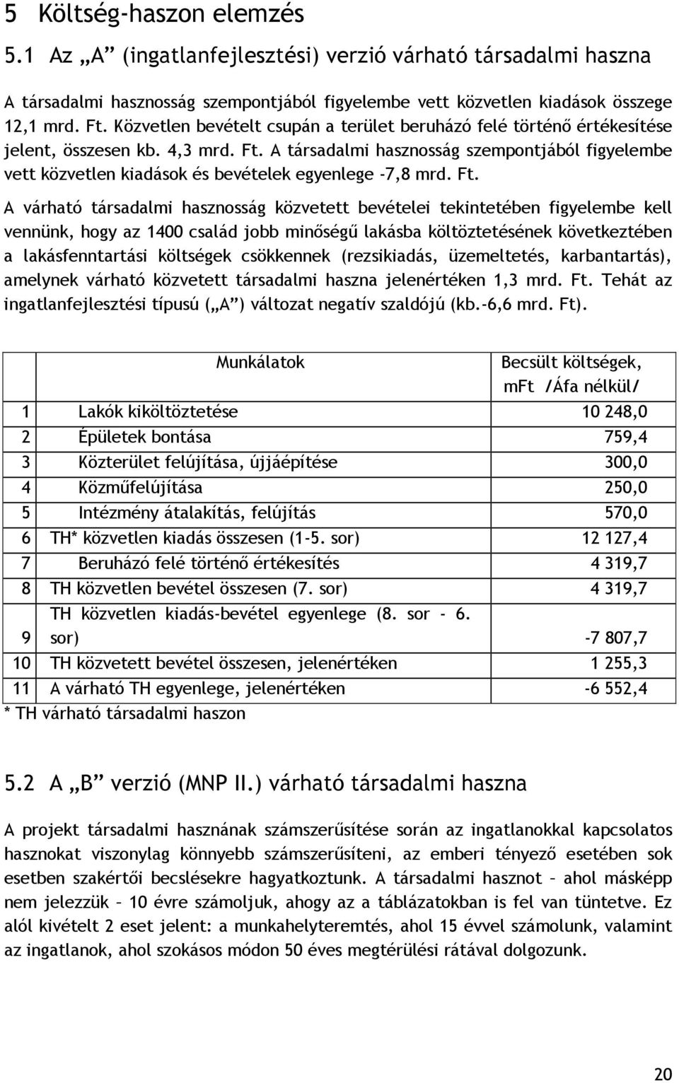 A társadalmi hasznosság szempontjából figyelembe vett közvetlen kiadások és bevételek egyenlege -7,8 mrd. Ft.