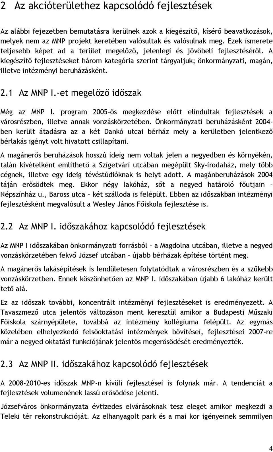 A kiegészítő fejlesztéseket három kategória szerint tárgyaljuk; önkormányzati, magán, illetve intézményi beruházásként. 2.1 Az MNP I.-et megelőző időszak Még az MNP I.