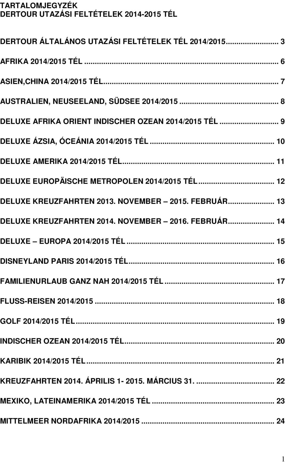 .. 11 DELUXE EUROPÄISCHE METROPOLEN 2014/2015 TÉL... 12 DELUXE KREUZFAHRTEN 2013. NOVEMBER 2015. FEBRUÁR... 13 DELUXE KREUZFAHRTEN 2014. NOVEMBER 2016. FEBRUÁR... 14 DELUXE EUROPA 2014/2015 TÉL.