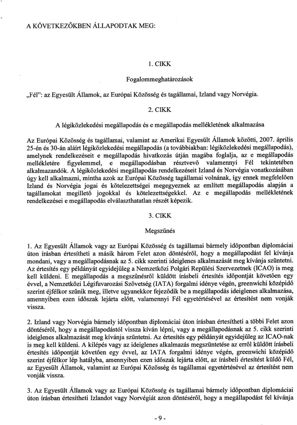 áprili s 25-én és 30-án aláírt légiközlekedési megállapodás (a továbbiakban : légiközlekedési megállapodás), amelynek rendelkezéseit e megállapodás hivatkozás útján magába foglalja, az e megállapodá