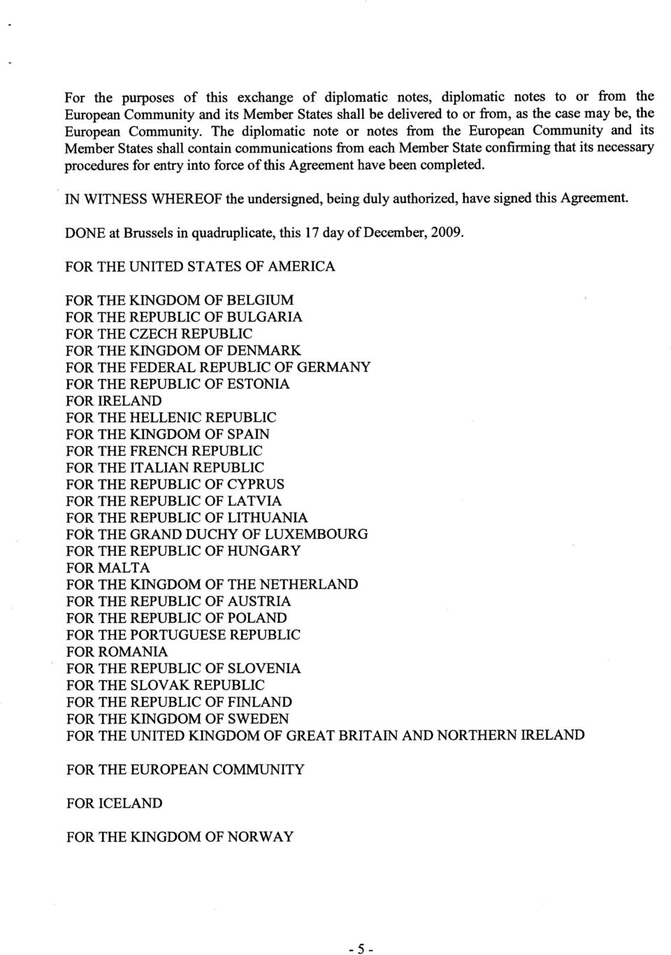 The diplomatic note or notes from the European Community and it s Member States shall contain communications from each Member State confirming that its necessar y procedures for entry into force of