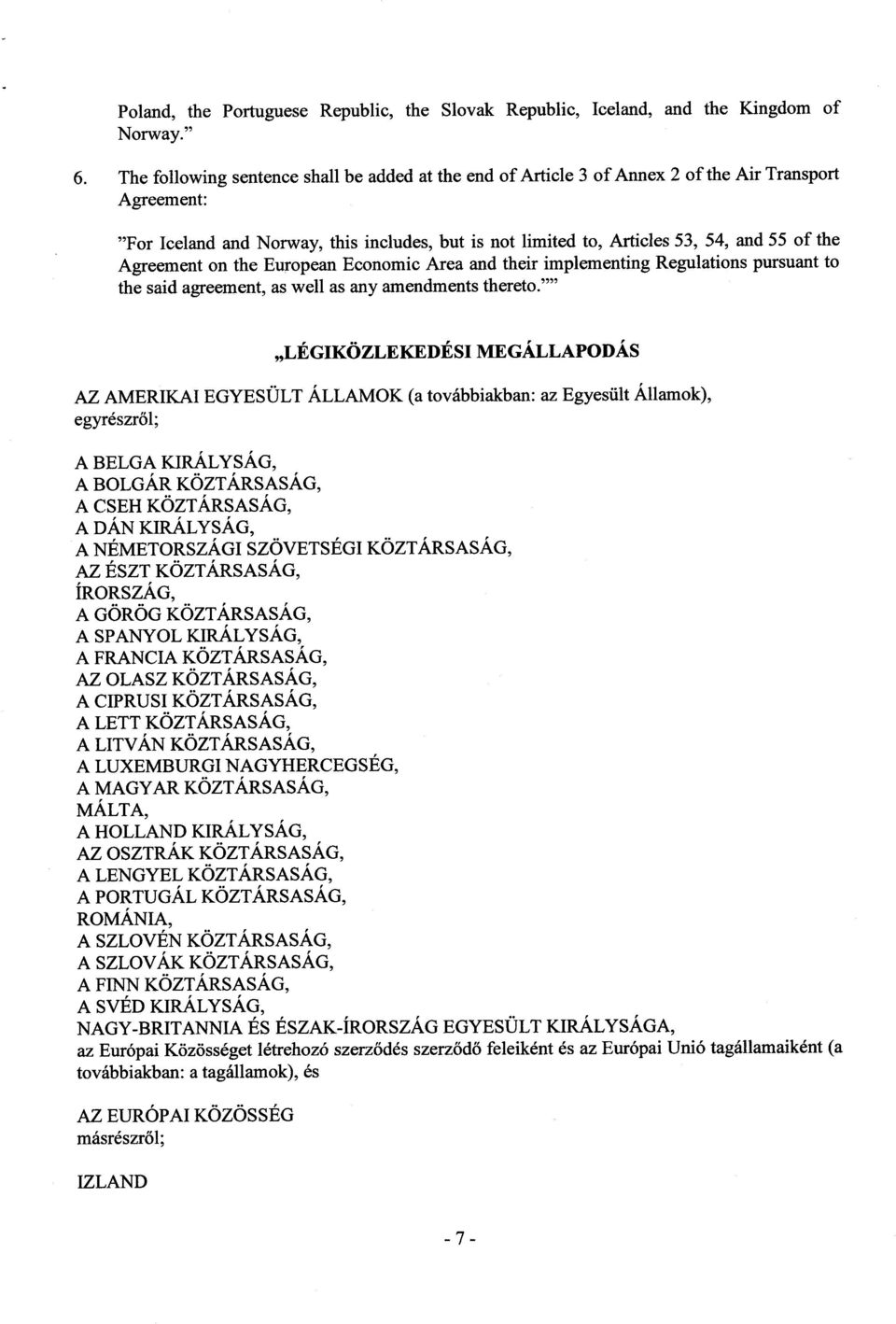 e Agreement on the European Economic Arca and their implementing Regulations pursuant t o the said agreement, as well as any amendments thereto.