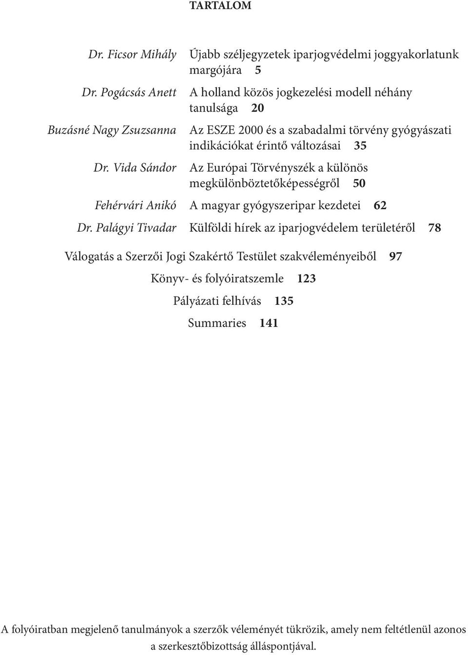 indikációkat érintő változásai 35 Az Európai Törvényszék a különös megkülönböztetőképességről 50 Fehérvári Anikó A magyar gyógyszeripar kezdetei 62 Dr.