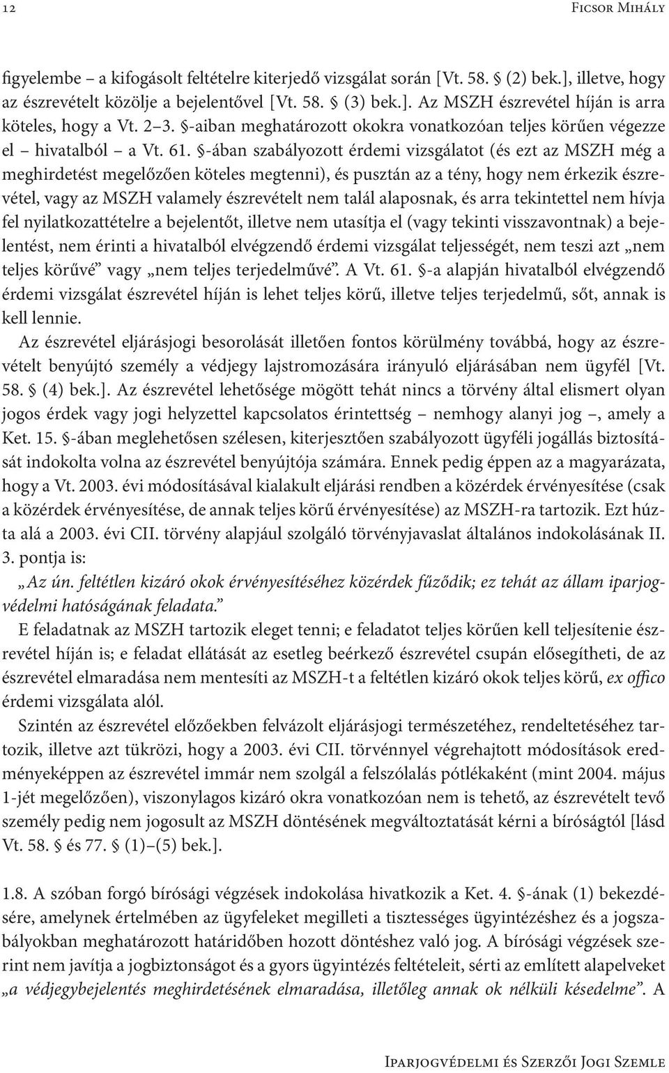 -ában szabályozott érdemi vizsgálatot (és ezt az MSZH még a meghirdetést megelőzően köteles megtenni), és pusztán az a tény, hogy nem érkezik észrevétel, vagy az MSZH valamely észrevételt nem talál