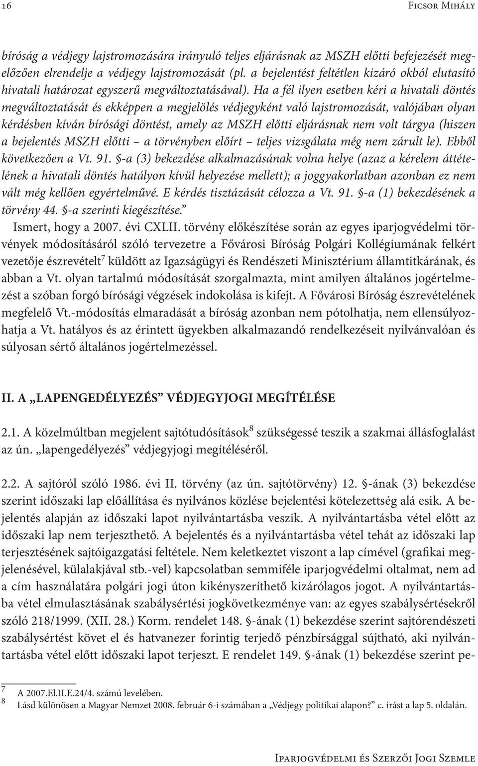 Ha a fél ilyen esetben kéri a hivatali döntés megváltoztatását és ekképpen a megjelölés védjegyként való lajstromozását, valójában olyan kérdésben kíván bírósági döntést, amely az MSZH előtti