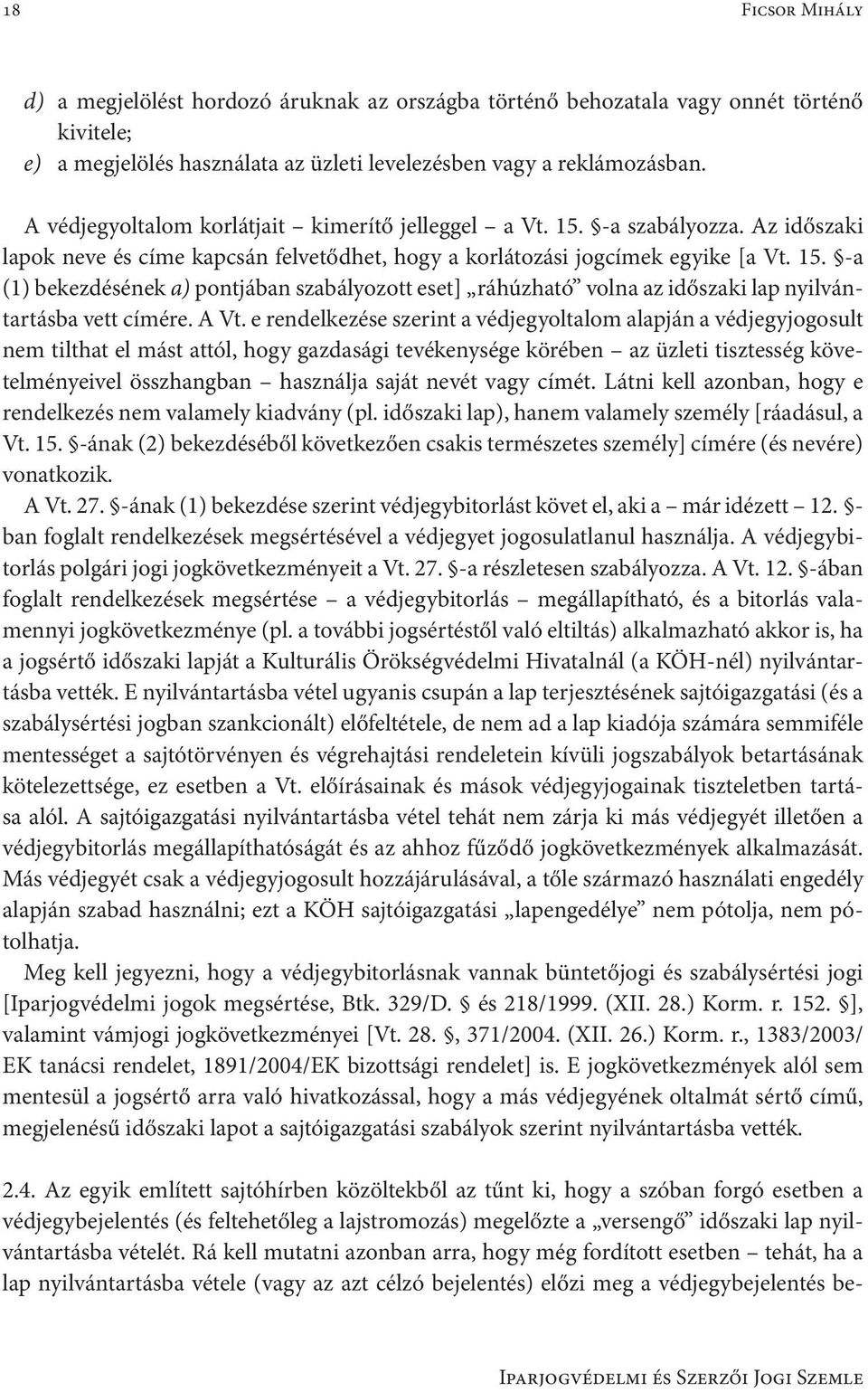 A Vt. e rendelkezése szerint a védjegyoltalom alapján a védjegyjogosult nem tilthat el mást attól, hogy gazdasági tevékenysége körében az üzleti tisztesség követelményeivel összhangban használja