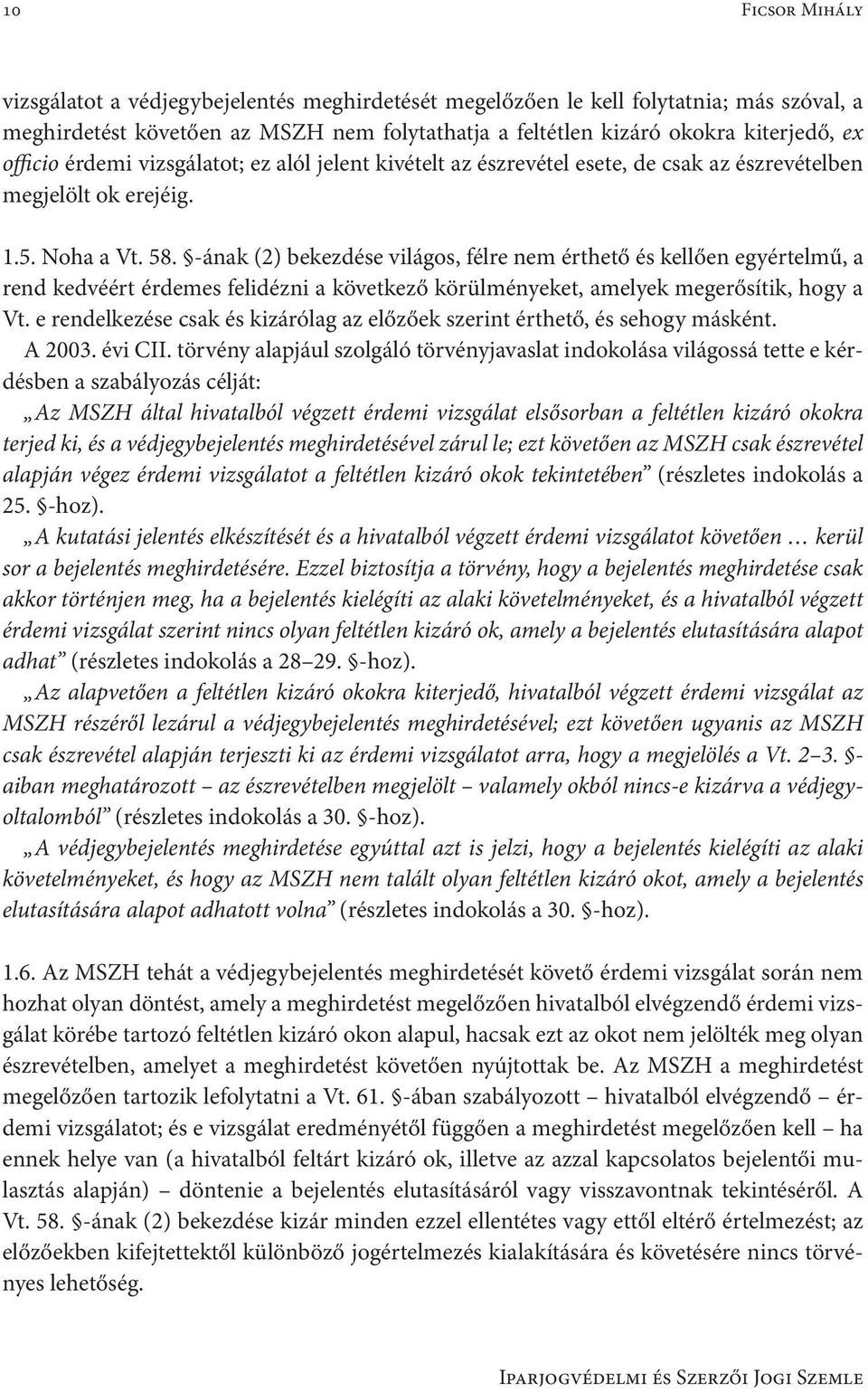 -ának (2) bekezdése világos, félre nem érthető és kellően egyértelmű, a rend kedvéért érdemes felidézni a következő körülményeket, amelyek megerősítik, hogy a Vt.