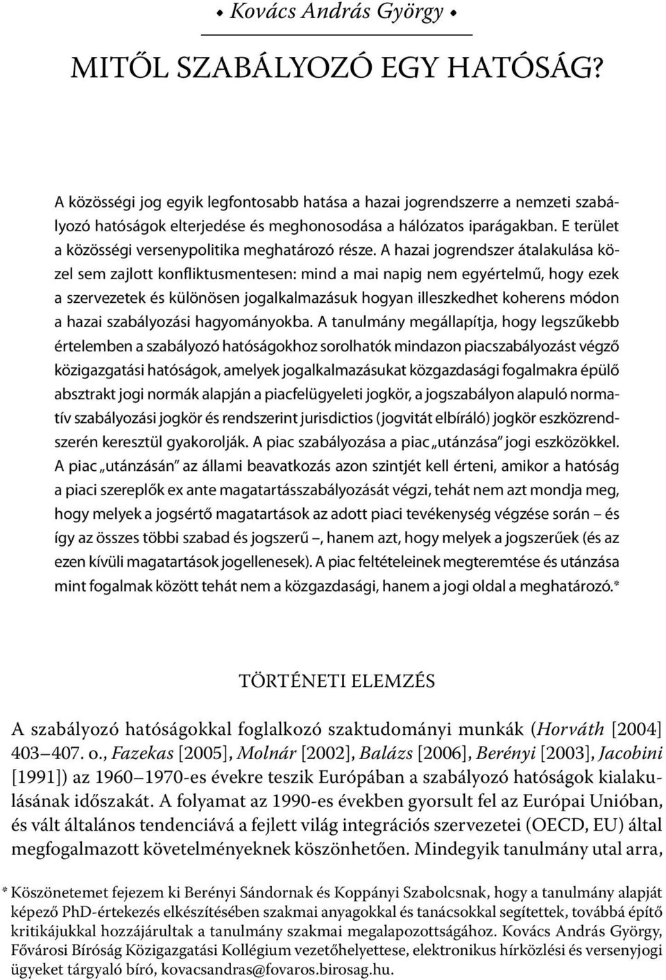 A hazai jogrendszer átalakulása közel sem zajlott konfliktusmentesen: mind a mai napig nem egyértelmű, hogy ezek a szervezetek és különösen jogalkalmazásuk hogyan illeszkedhet koherens módon a hazai