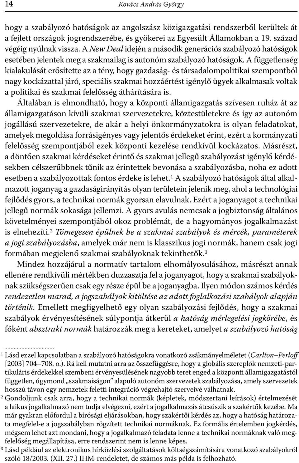 A függetlenség kialakulását erősítette az a tény, hogy gazdaság- és társadalompolitikai szempontból nagy kockázattal járó, speciális szakmai hozzáértést igénylő ügyek alkalmasak voltak a politikai és