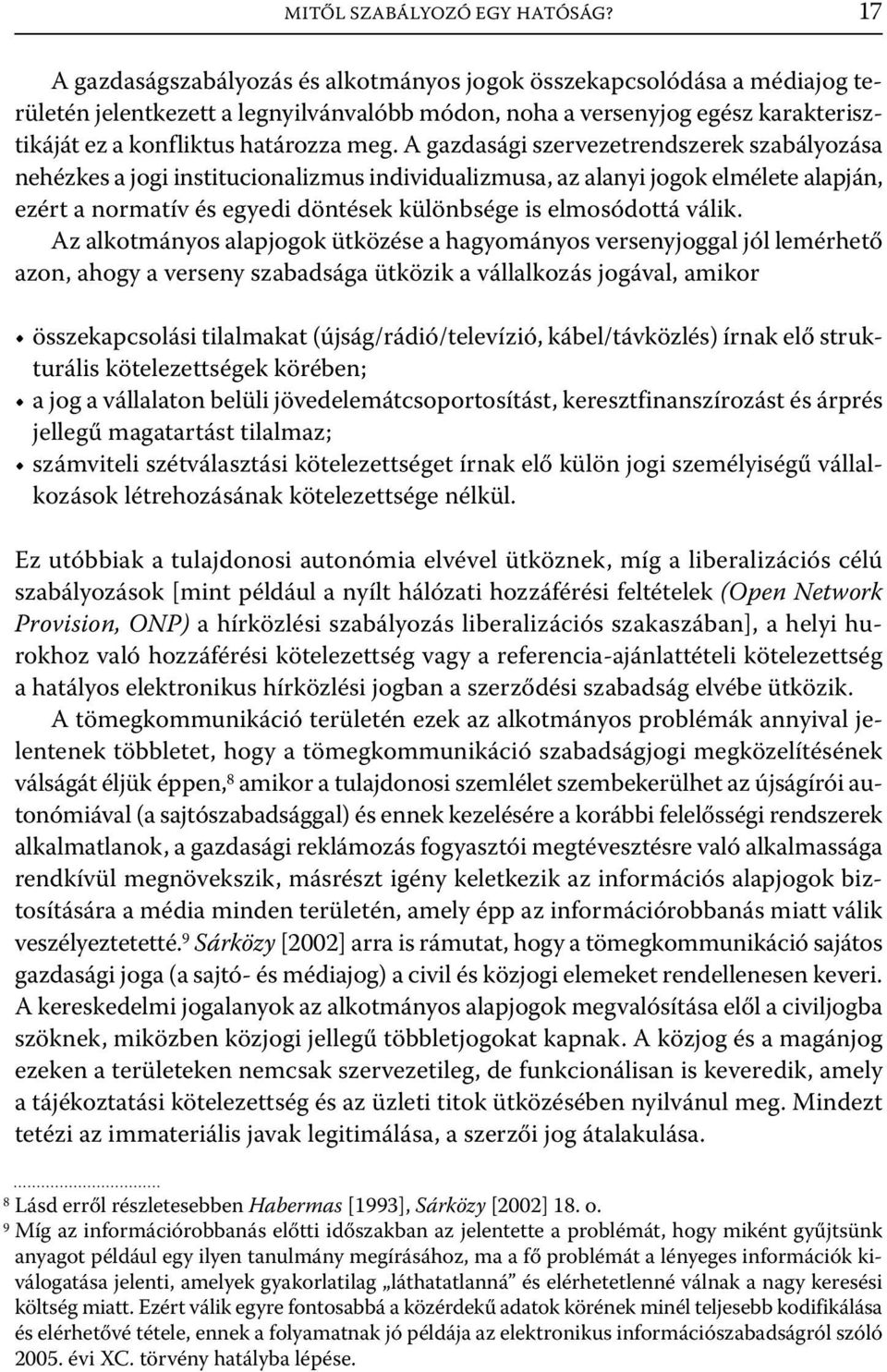 A gazdasági szervezetrendszerek szabályozása nehézkes a jogi institucionalizmus individualizmusa, az alanyi jogok elmélete alapján, ezért a normatív és egyedi döntések különbsége is elmosódottá válik.