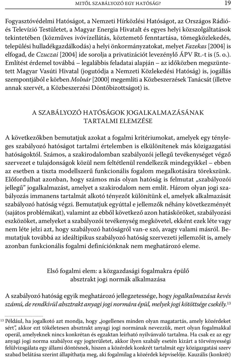 ivóvízellátás, köztemető fenntartása, tömegközlekedés, települési hulladékgazdálkodás) a helyi önkormányzatokat, melyet Fazekas [2004] is elfogad, de Czuczai [2004] ide sorolja a privatizációt