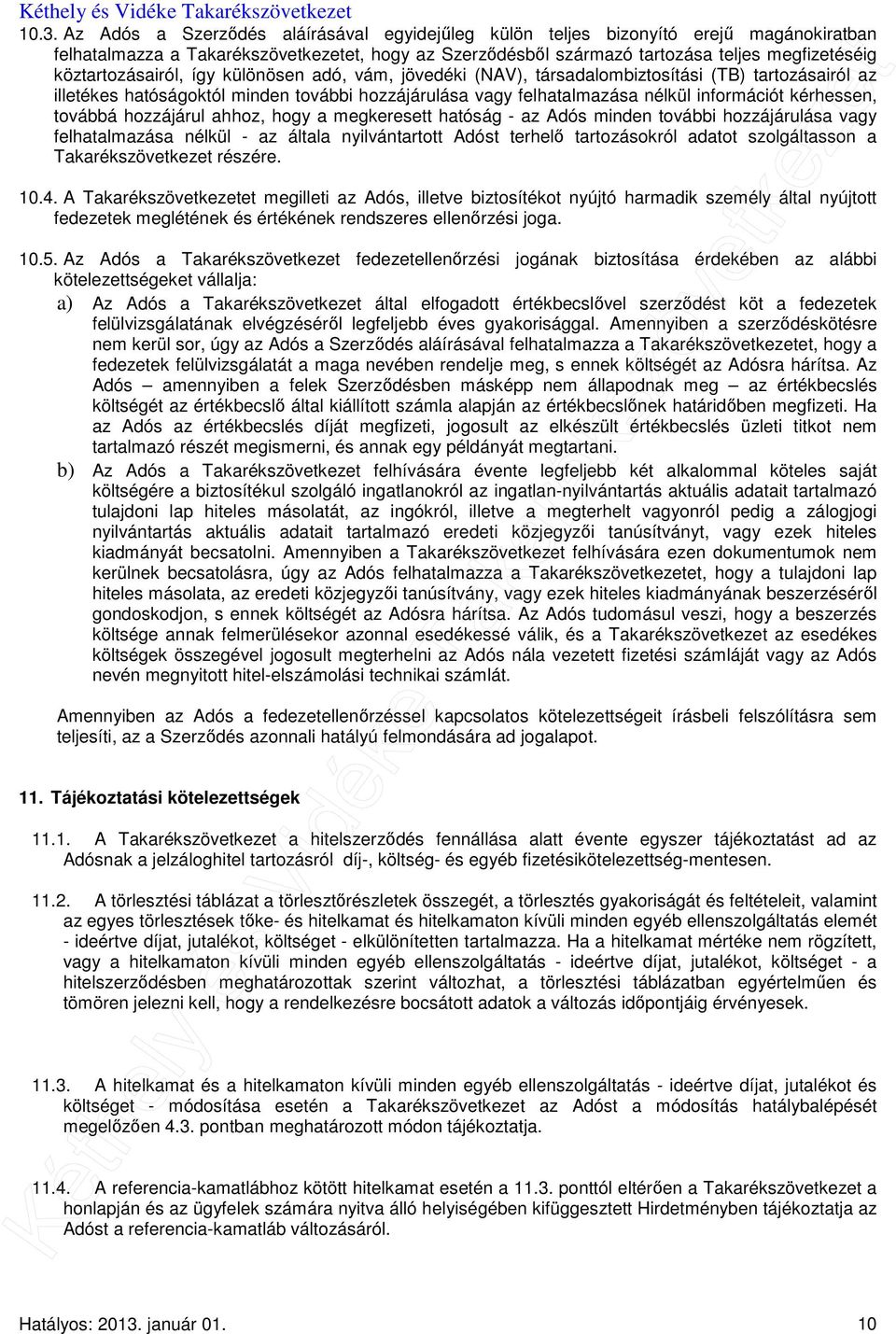 kérhessen, továbbá hozzájárul ahhoz, hogy a megkeresett hatóság - az Adós minden további hozzájárulása vagy felhatalmazása nélkül - az általa nyilvántartott Adóst terhelő tartozásokról adatot