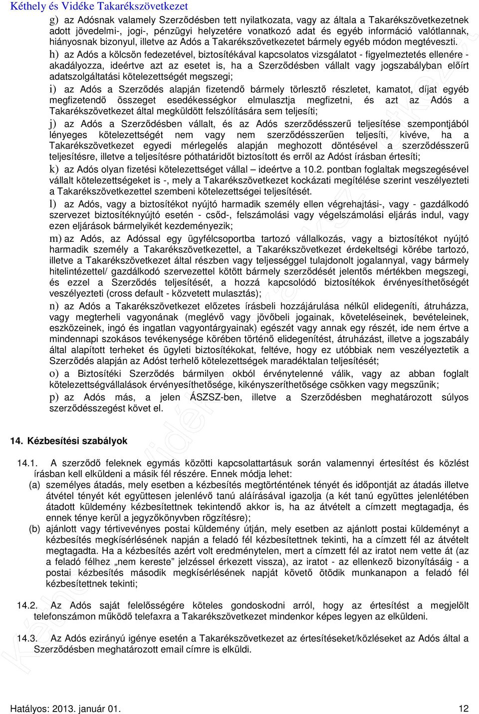 h) az Adós a kölcsön fedezetével, biztosítékával kapcsolatos vizsgálatot - figyelmeztetés ellenére - akadályozza, ideértve azt az esetet is, ha a Szerződésben vállalt vagy jogszabályban előírt