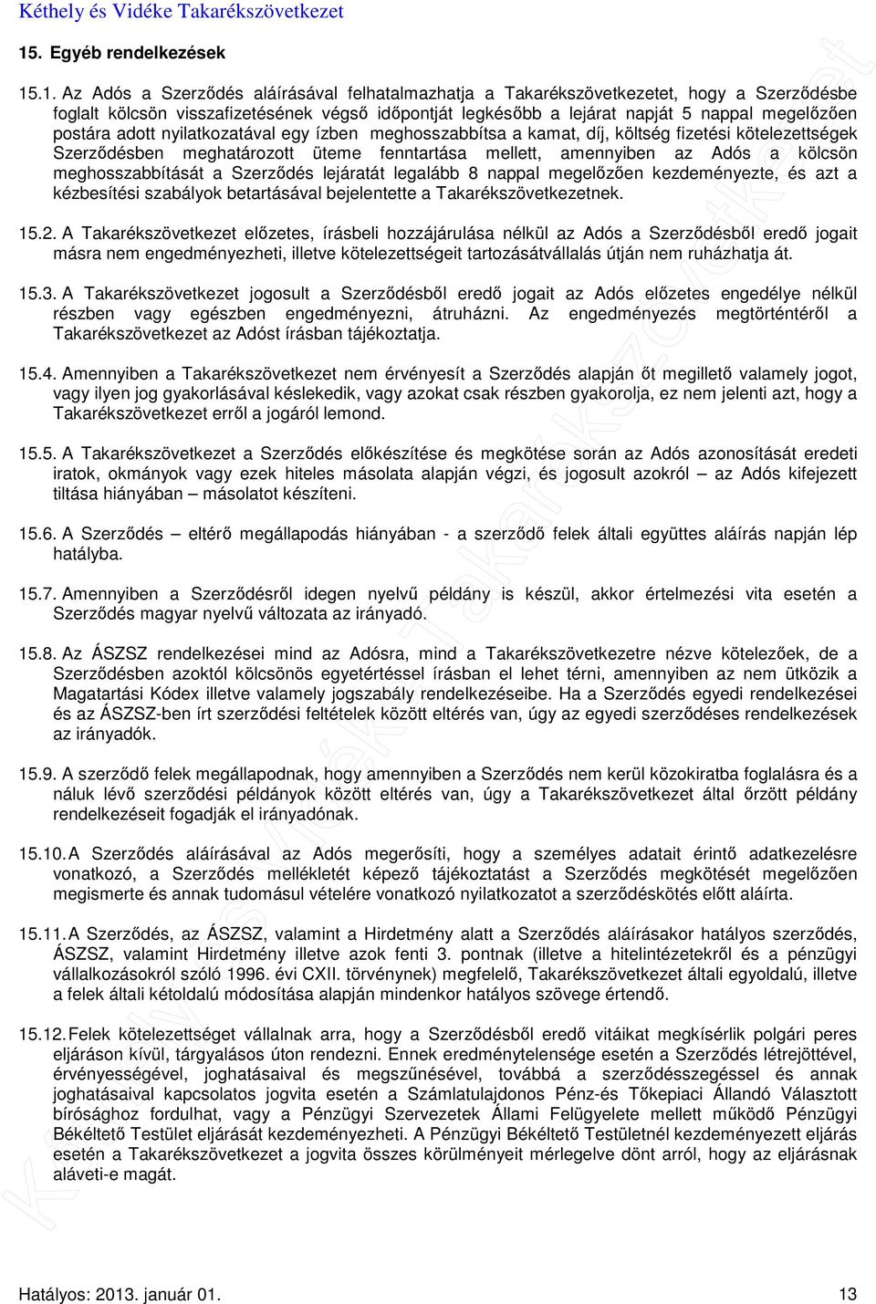 kölcsön meghosszabbítását a Szerződés lejáratát legalább 8 nappal megelőzően kezdeményezte, és azt a kézbesítési szabályok betartásával bejelentette a Takarékszövetkezetnek. 15.2.