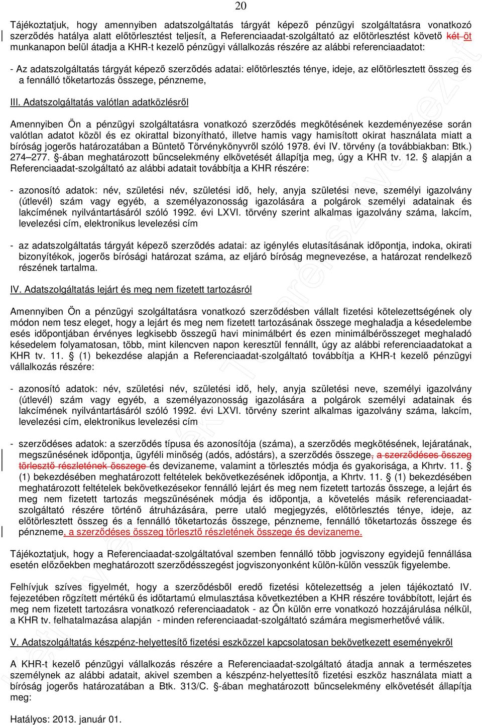 követő két öt munkanapon belül átadja a KHR-t kezelõ pénzügyi vállalkozás részére az alábbi referenciaadatot: - Az adatszolgáltatás tárgyát képező szerződés adatai: előtörlesztés ténye, ideje, az