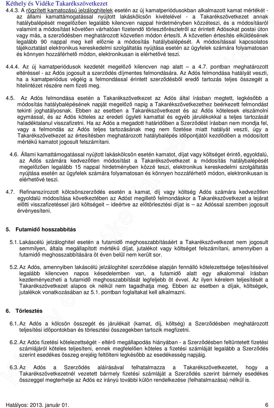 hatálybalépését megelőzően legalább kilencven nappal hirdetményben közzéteszi, és a módosításról valamint a módosítást követően várhatóan fizetendő törlesztőrészletről az érintett Adósokat postai