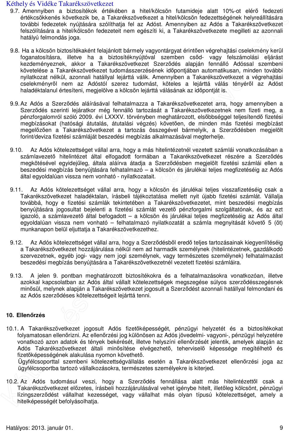 Amennyiben az Adós a Takarékszövetkezet felszólítására a hitel/kölcsön fedezeteit nem egészíti ki, a Takarékszövetkezete megilleti az azonnali hatályú felmondás joga. 9.8.