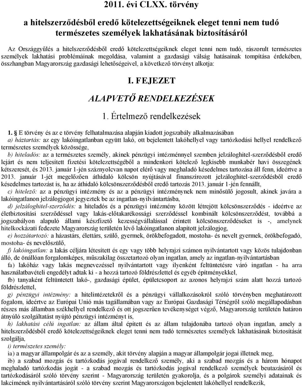 tenni nem tudó, rászorult természetes személyek lakhatási problémáinak megoldása, valamint a gazdasági válság hatásainak tompítása érdekében, összhangban Magyarország gazdasági lehetőségeivel, a