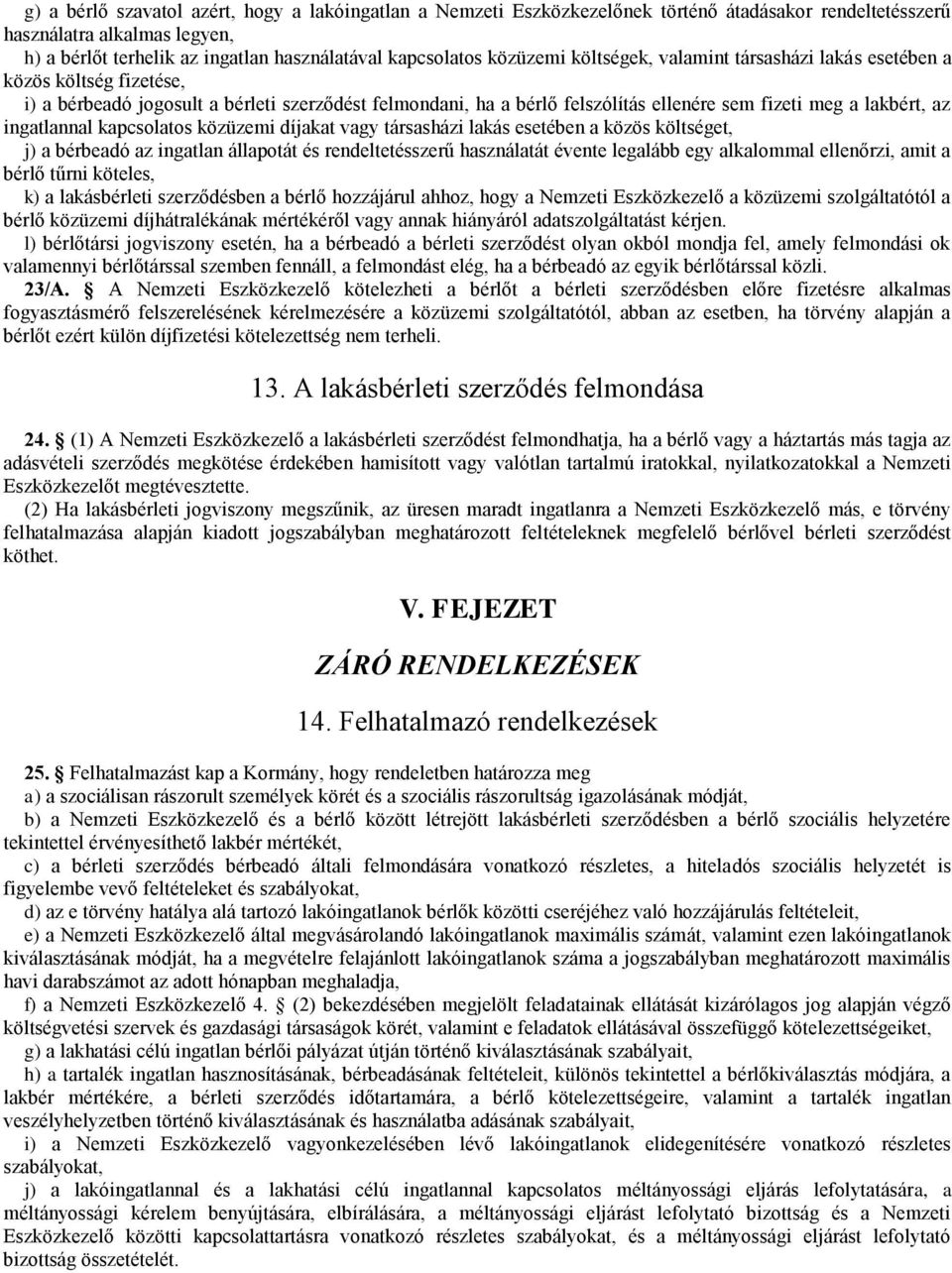 ingatlannal kapcsolatos közüzemi díjakat vagy társasházi lakás esetében a közös költséget, j) a bérbeadó az ingatlan állapotát és rendeltetésszerű használatát évente legalább egy alkalommal