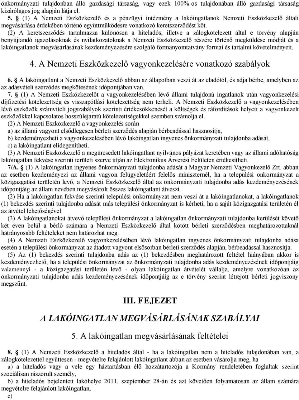 (2) A keretszerződés tartalmazza különösen a hiteladós, illetve a zálogkötelezett által e törvény alapján benyújtandó igazolásoknak és nyilatkozatoknak a Nemzeti Eszközkezelő részére történő