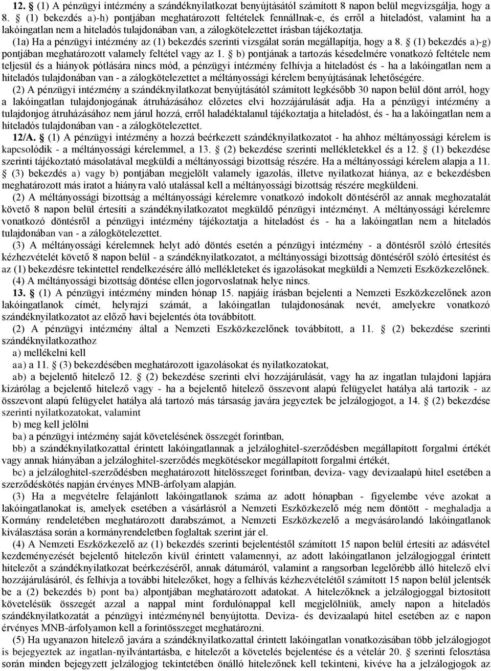 (1a) Ha a pénzügyi intézmény az (1) bekezdés szerinti vizsgálat során megállapítja, hogy a 8. (1) bekezdés a)-g) pontjában meghatározott valamely feltétel vagy az 1.