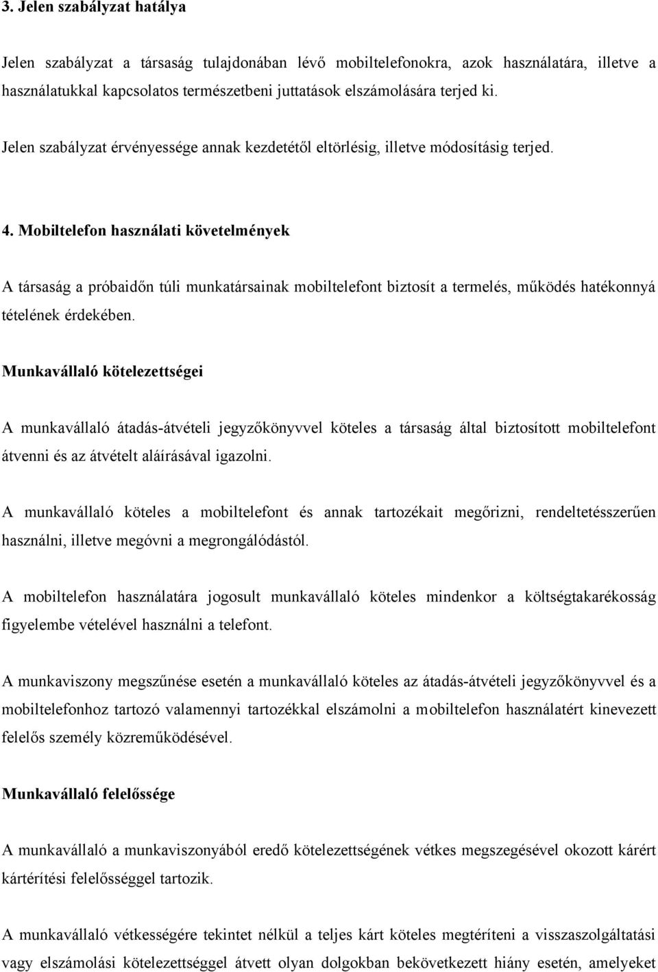 Mobiltelefon használati követelmények A társaság a próbaidőn túli munkatársainak mobiltelefont biztosít a termelés, működés hatékonnyá tételének érdekében.