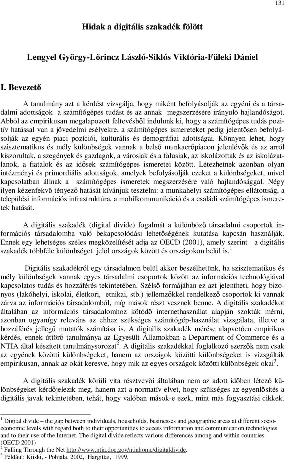 Abból az empirikusan megalapozott feltevésb l indulunk ki, hogy a számítógépes tudás pozitív hatással van a jövedelmi esélyekre, a számítógépes ismereteket pedig jelent sen befolyásolják az egyén