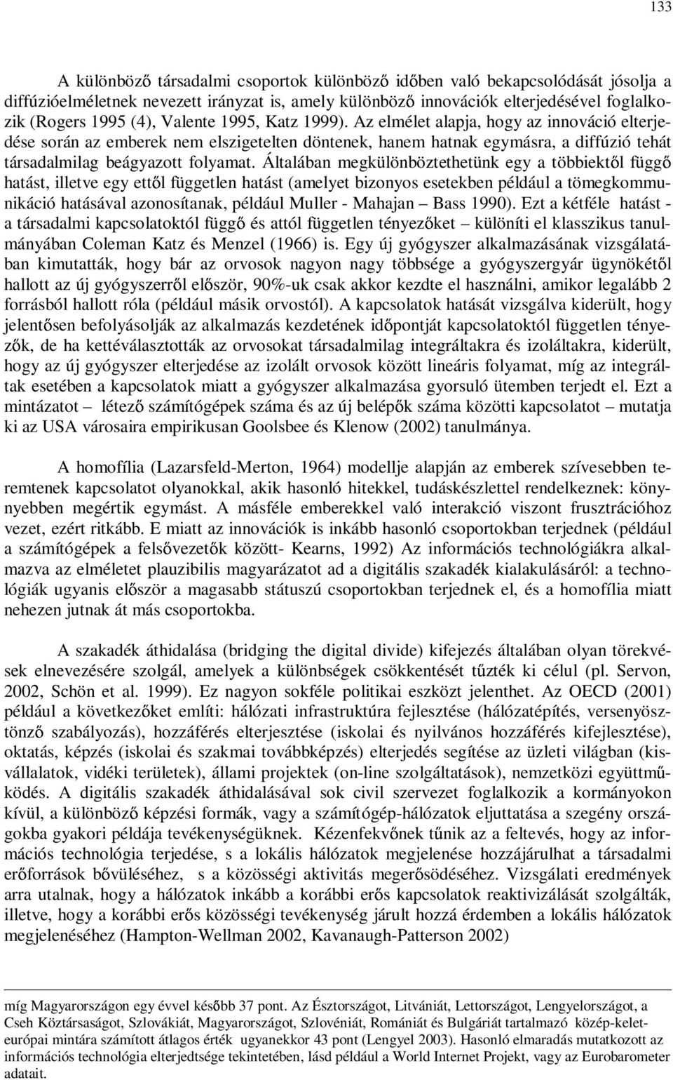 Általában megkülönböztethetünk egy a többiekt l függ hatást, illetve egy ett l független hatást (amelyet bizonyos esetekben például a tömegkommunikáció hatásával azonosítanak, például Muller -