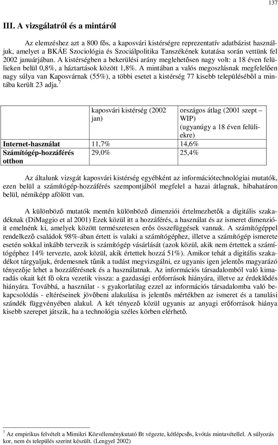 fel 2002 januárjában. A kistérségben a bekerülési arány meglehet sen nagy volt: a 18 éven felülieken belül 0,8%, a háztartások között 1,8%.