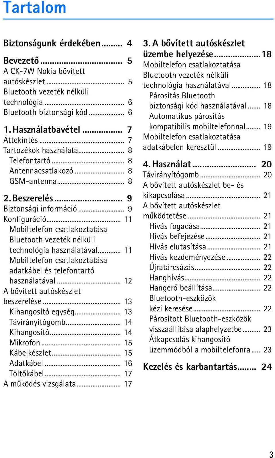 .. 11 Mobiltelefon csatlakoztatása Bluetooth vezeték nélküli technológia használatával... 11 Mobiltelefon csatlakoztatása adatkábel és telefontartó használatával.