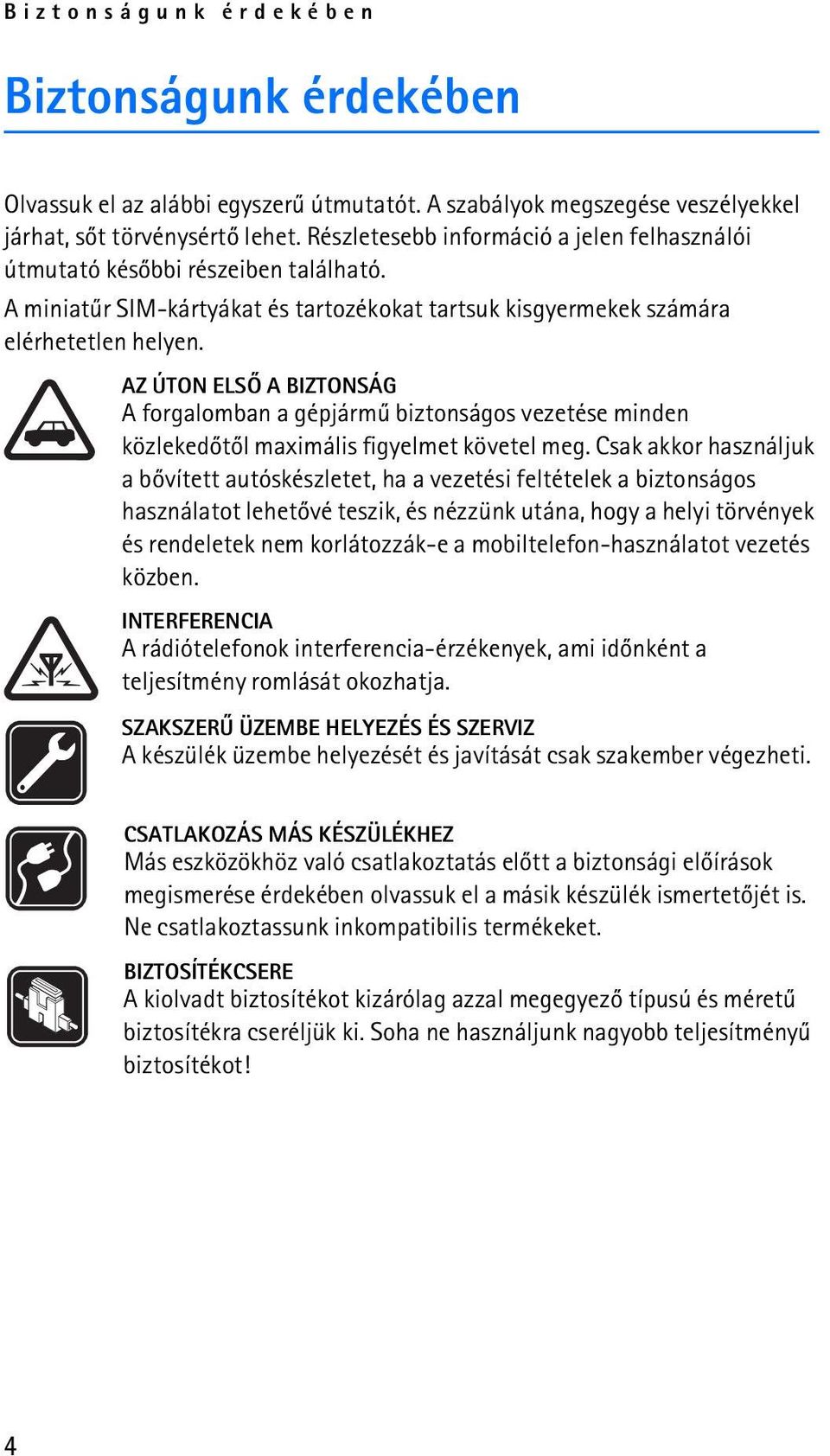 AZ ÚTON ELSÕ A BIZTONSÁG A forgalomban a gépjármû biztonságos vezetése minden közlekedõtõl maximális figyelmet követel meg.