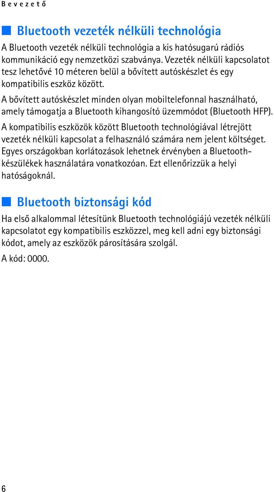 A bõvített autóskészlet minden olyan mobiltelefonnal használható, amely támogatja a Bluetooth kihangosító üzemmódot (Bluetooth HFP).