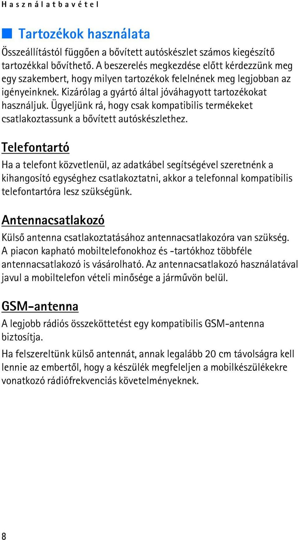 Ügyeljünk rá, hogy csak kompatibilis termékeket csatlakoztassunk a bõvített autóskészlethez.