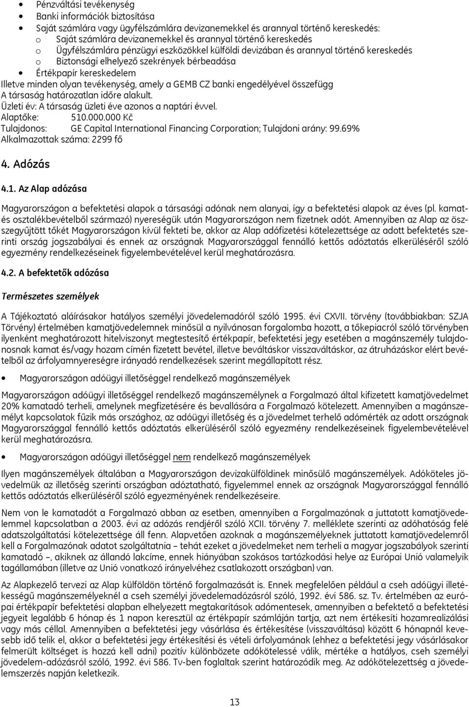 GEMB CZ banki engedélyével összefügg A társaság határozatlan időre alakult. Üzleti év: A társaság üzleti éve azonos a naptári évvel. Alaptőke: 510.000.