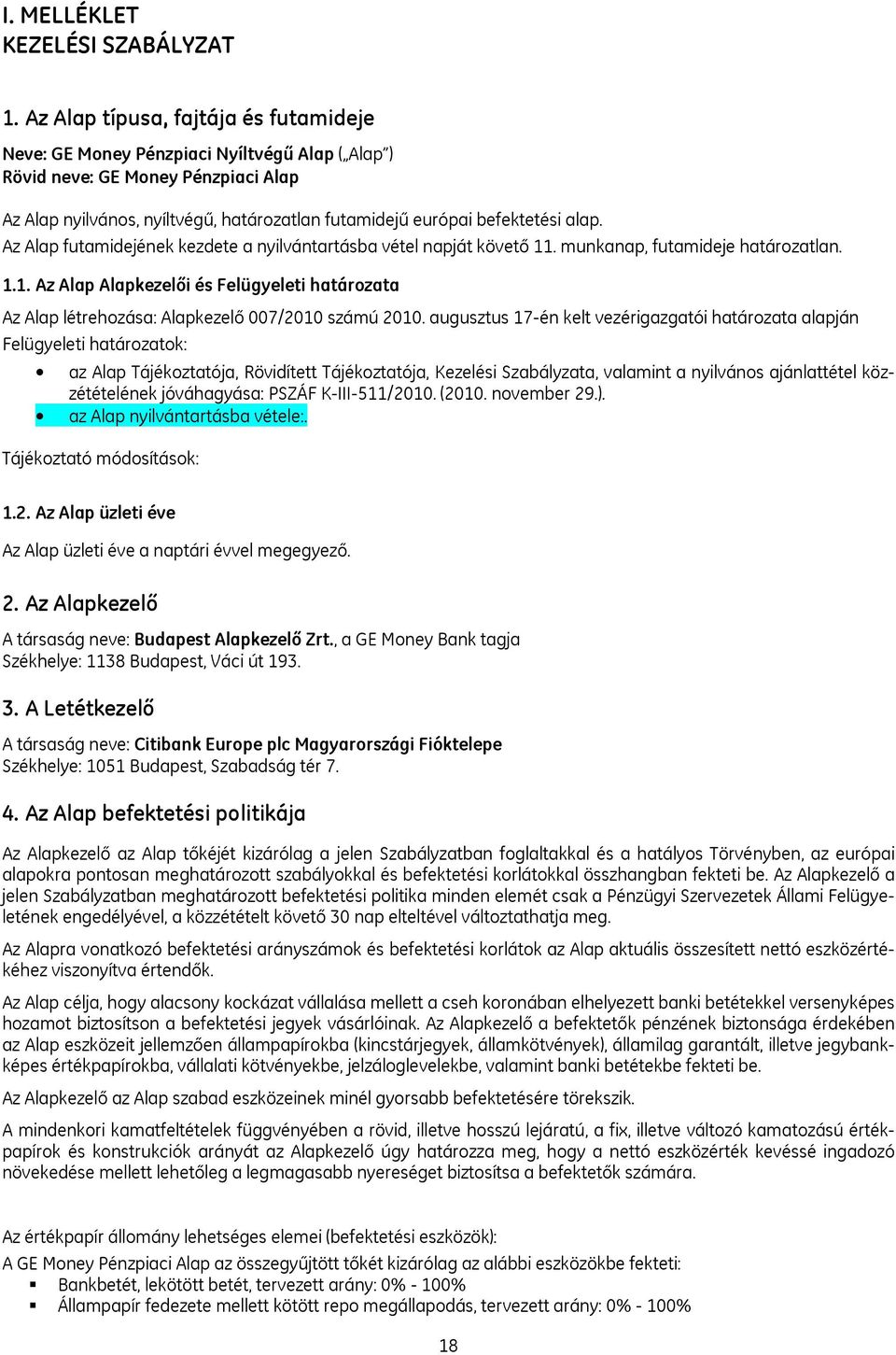 alap. Az Alap futamidejének kezdete a nyilvántartásba vétel napját követő 11. munkanap, futamideje határozatlan. 1.1. Az Alap Alapkezelői és Felügyeleti határozata Az Alap létrehozása: Alapkezelő 007/2010 számú 2010.