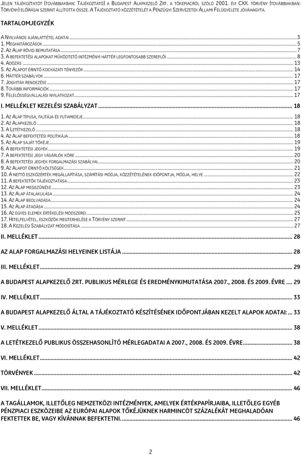 A BEFEKTETÉSI ALAPOKAT MŰKÖDTETŐ INTÉZMÉNYI HÁTTÉR LEGFONTOSABB SZEREPLŐI...8 4. ADÓZÁS... 13 5. AZ ALAPOT ÉRINTŐ KOCKÁZATI TÉNYEZŐK... 14 6. HÁTTÉR SZABÁLYOK... 17 7. JOGVITÁK RENDEZÉSE... 17 8.