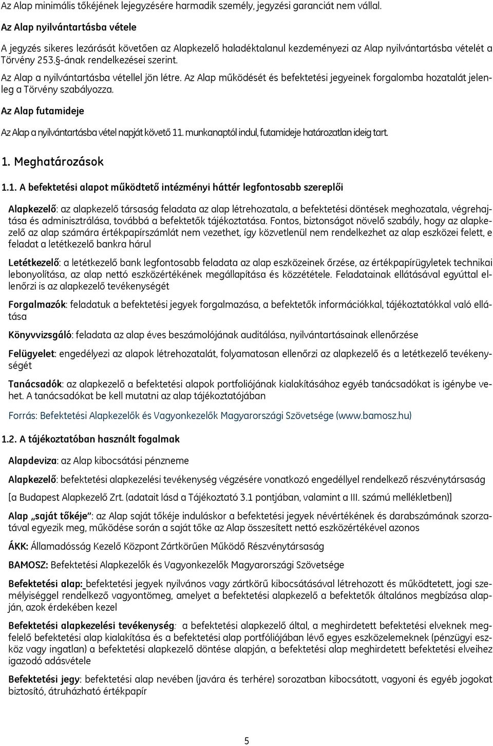 Az Alap a nyilvántartásba vétellel jön létre. Az Alap működését és befektetési jegyeinek forgalomba hozatalát jelenleg a Törvény szabályozza.