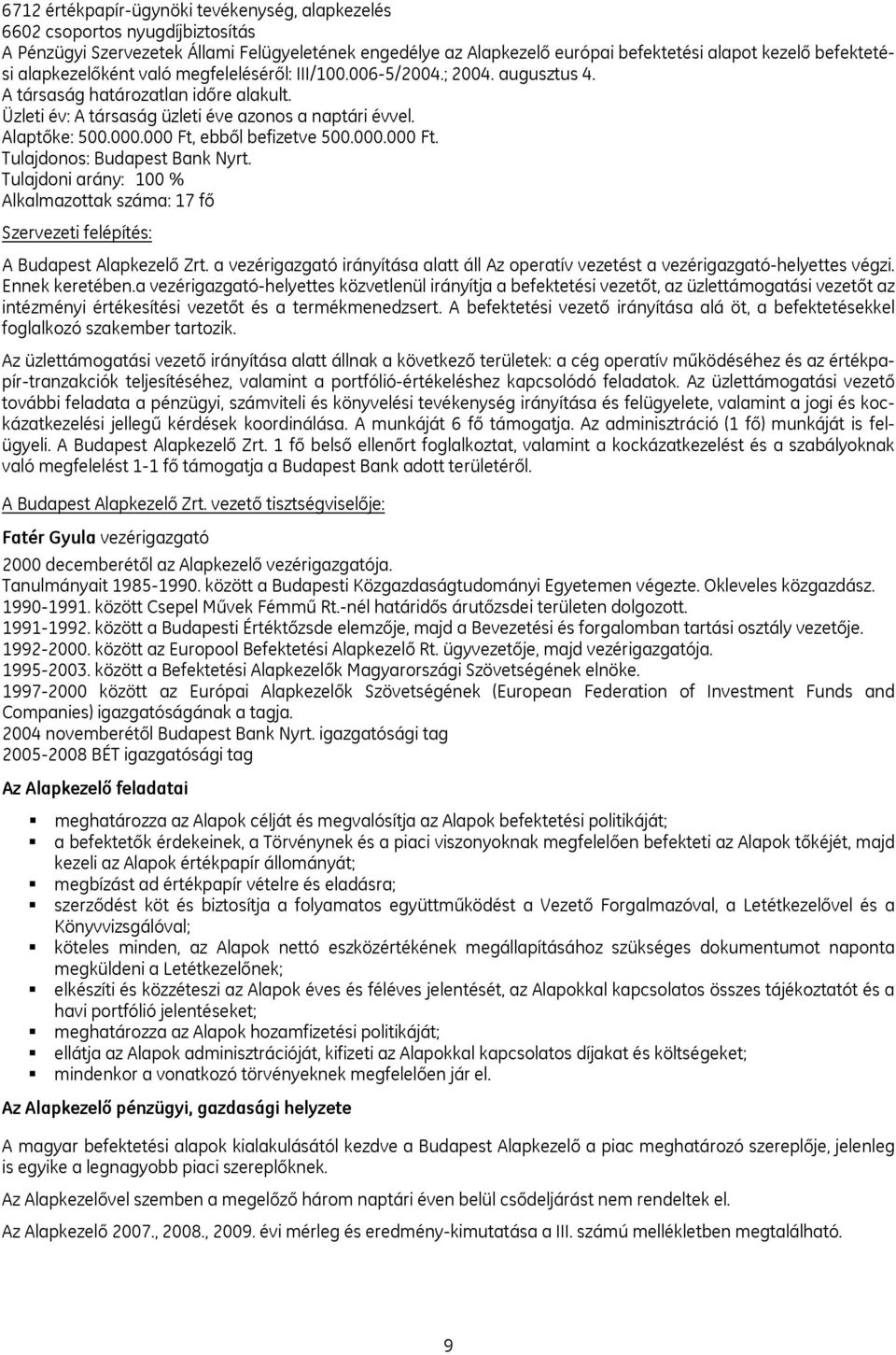 000 Ft, ebből befizetve 500.000.000 Ft. Tulajdonos: Budapest Bank Nyrt. Tulajdoni arány: 100 % Alkalmazottak száma: 17 fő Szervezeti felépítés: A Budapest Alapkezelő Zrt.