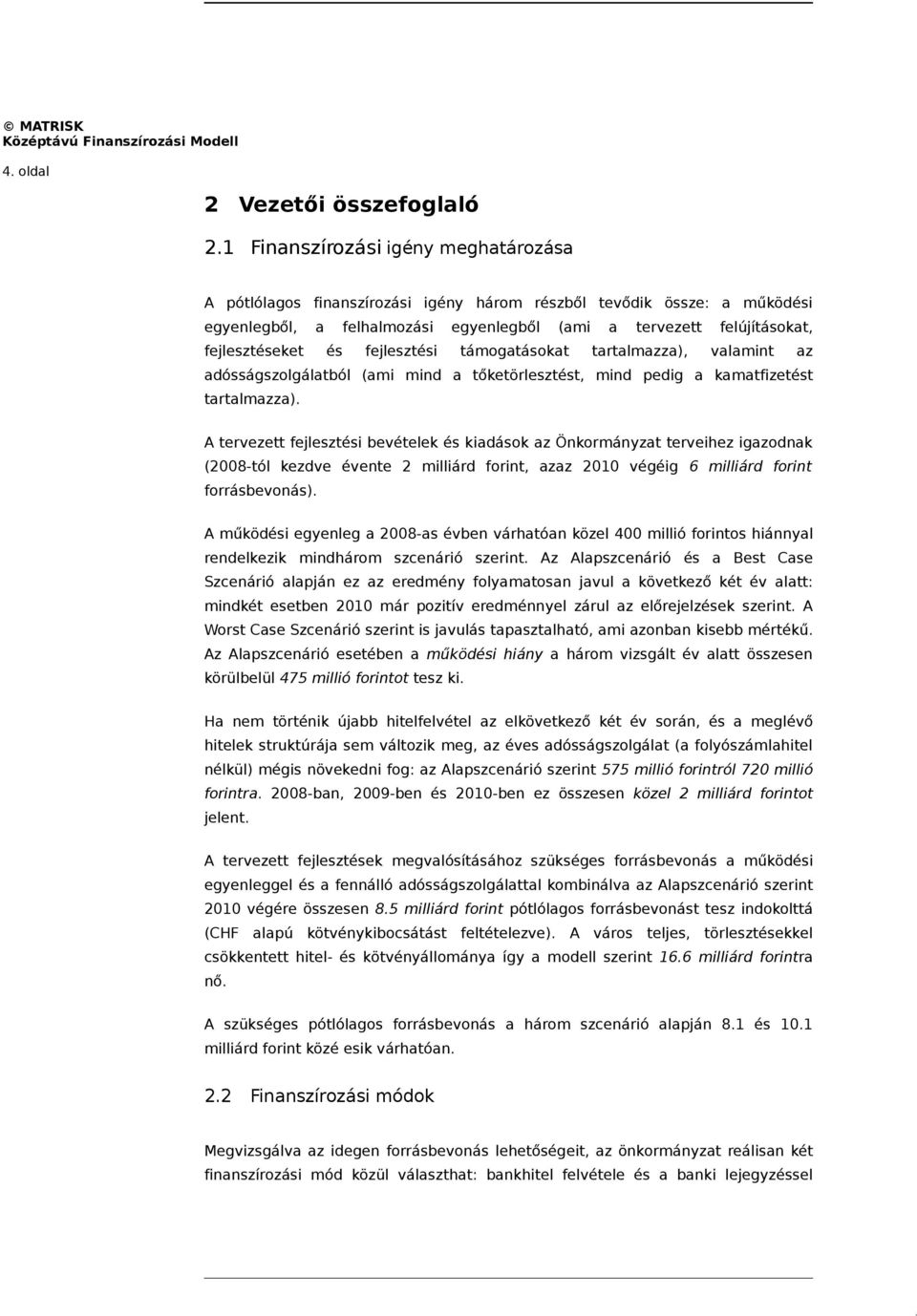 és fejlesztési támogatásokat tartalmazza), valamint az adósságszolgálatból (ami mind a tőketörlesztést, mind pedig a kamatfizetést tartalmazza).