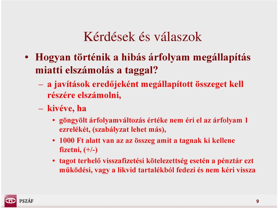 értéke nem éri el az árfolyam 1 ezrelékét, (szabályzat lehet más), 1000 Ft alatt van az az összeg amit a tagnak