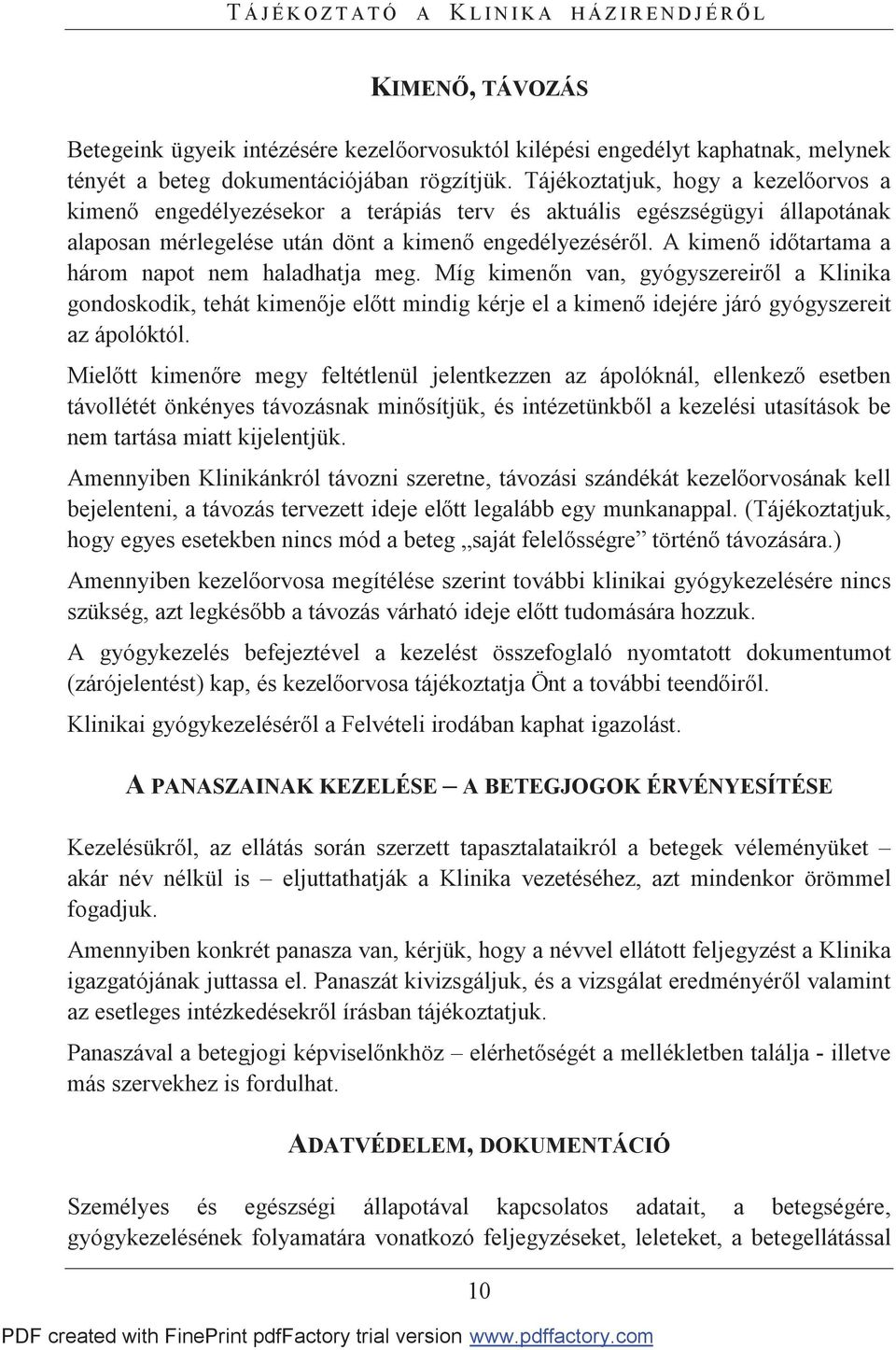 A kimenő időtartama a három napot nem haladhatja meg. Míg kimenőn van, gyógyszereiről a Klinika gondoskodik, tehát kimenője előtt mindig kérje el a kimenő idejére járó gyógyszereit az ápolóktól.