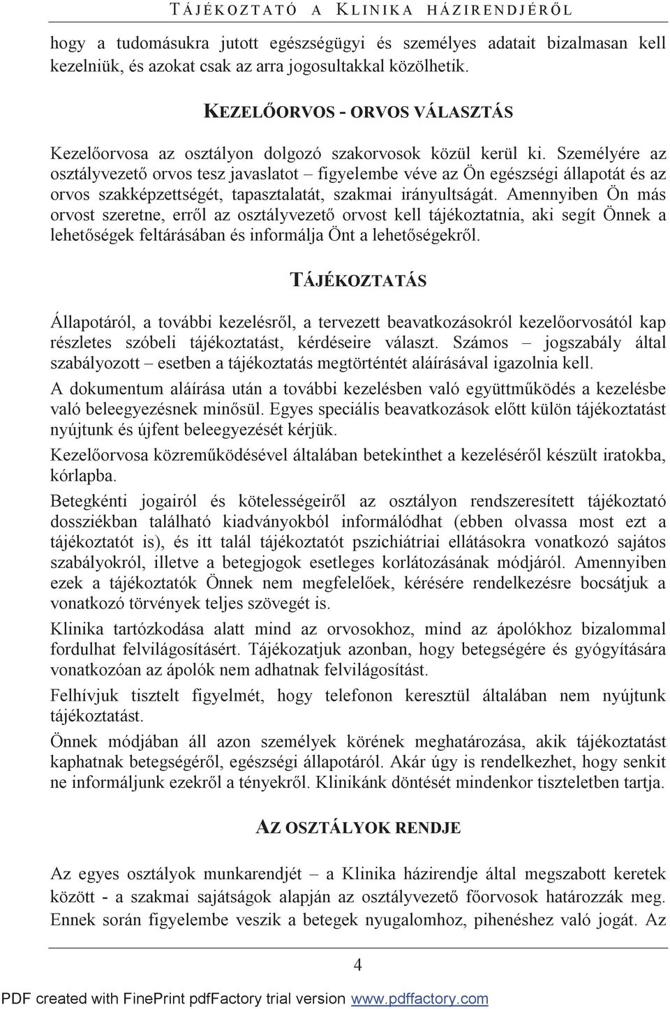 Személyére az osztályvezető orvos tesz javaslatot figyelembe véve az Ön egészségi állapotát és az orvos szakképzettségét, tapasztalatát, szakmai irányultságát.