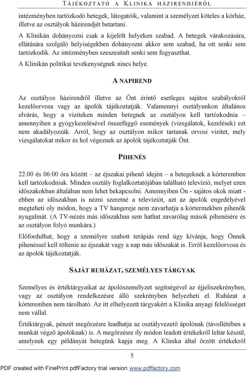 A Klinikán politikai tevékenységnek nincs helye. A NAPIREND Az osztályos házirendről illetve az Önt érintő esetleges sajátos szabályokról kezelőorvosa vagy az ápolók tájékoztatják.