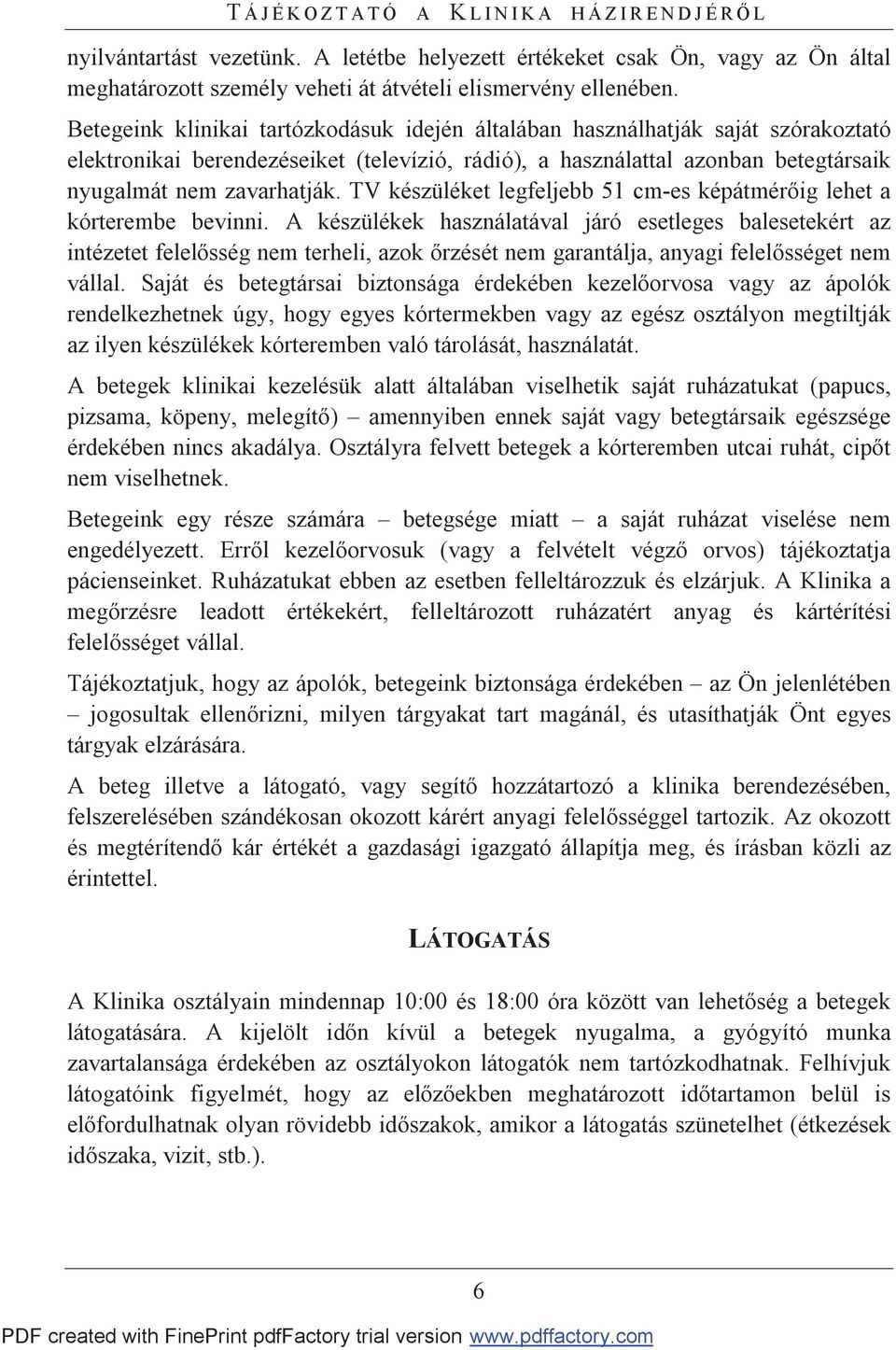 TV készüléket legfeljebb 51 cm-es képátmérőig lehet a kórterembe bevinni.