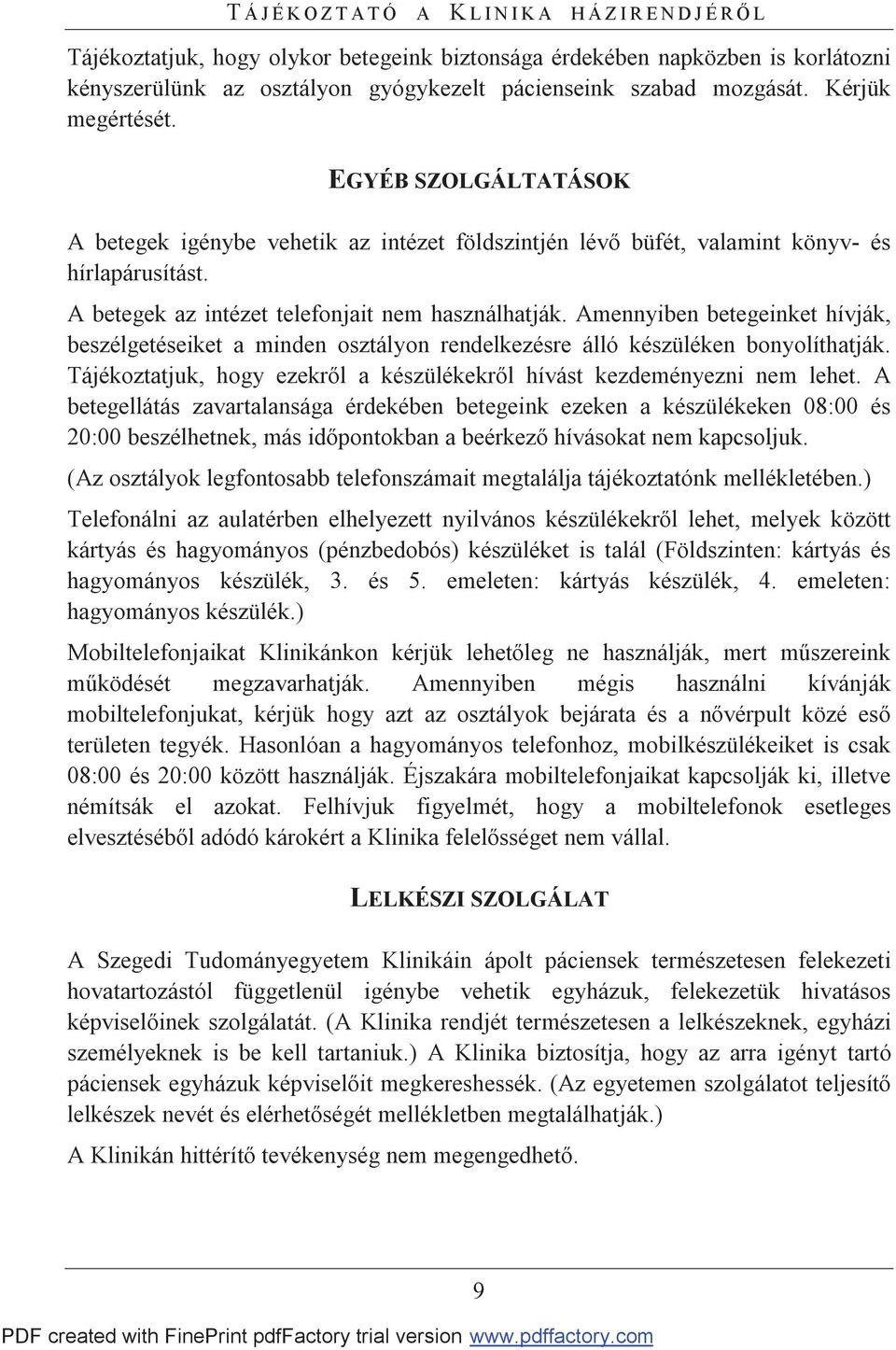 Amennyiben betegeinket hívják, beszélgetéseiket a minden osztályon rendelkezésre álló készüléken bonyolíthatják. Tájékoztatjuk, hogy ezekről a készülékekről hívást kezdeményezni nem lehet.