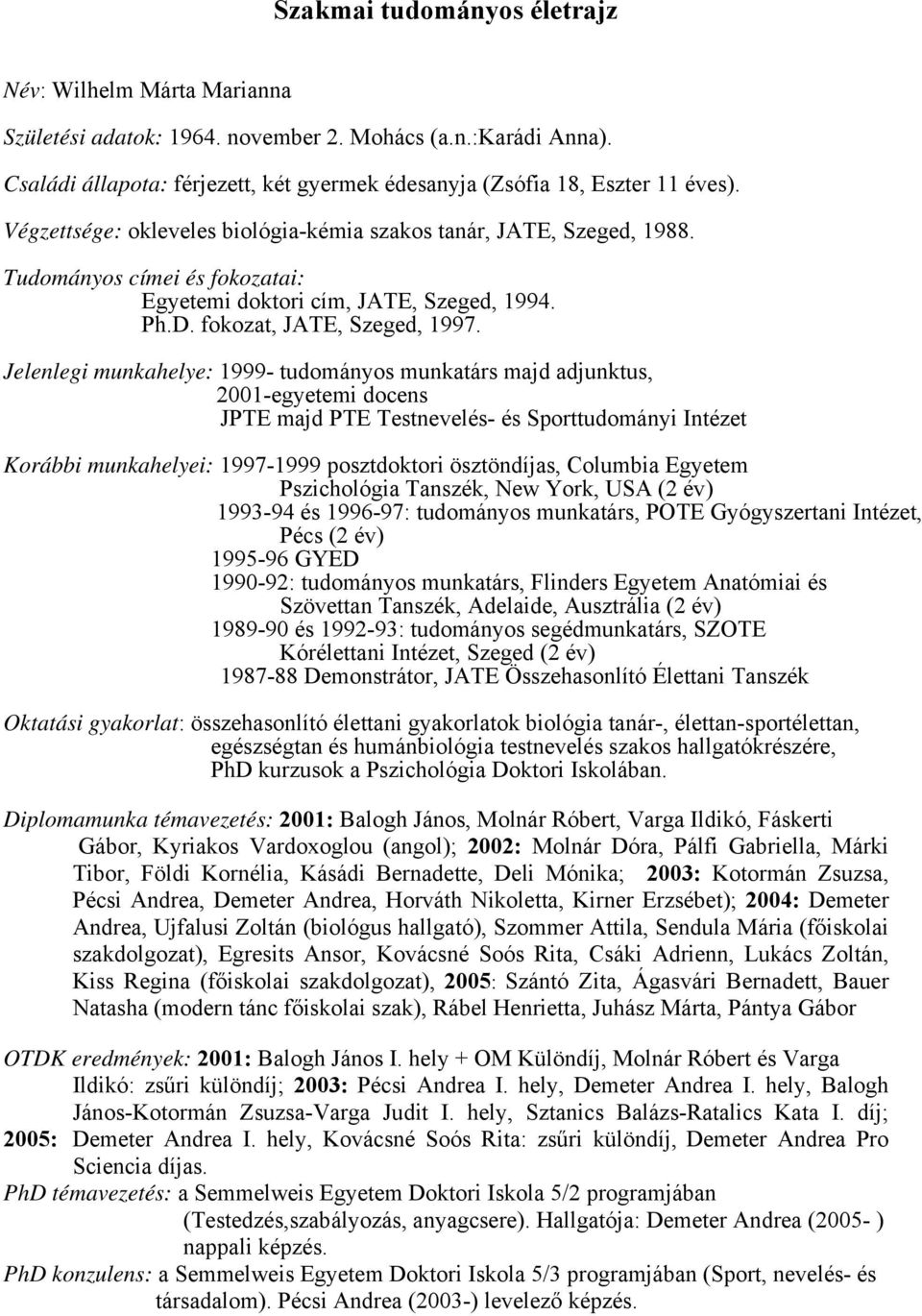 Jelenlegi munkahelye: 1999- tudományos munkatárs majd adjunktus, 2001-egyetemi docens JPTE majd PTE Testnevelés- és Sporttudományi Intézet Korábbi munkahelyei: 1997-1999 posztdoktori ösztöndíjas,