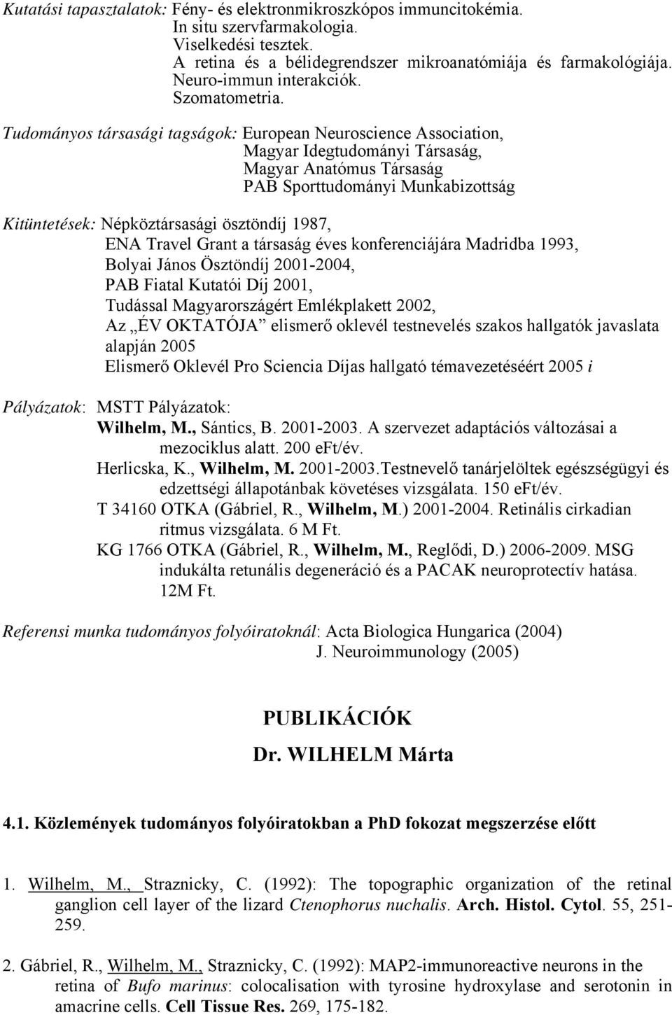 Tudományos társasági tagságok: European Neuroscience Association, Magyar Idegtudományi Társaság, Magyar Anatómus Társaság PAB Sporttudományi Munkabizottság Kitüntetések: Népköztársasági ösztöndíj